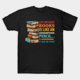 Life Without Books Is Like An Unsharpened Pencil T-Shirt